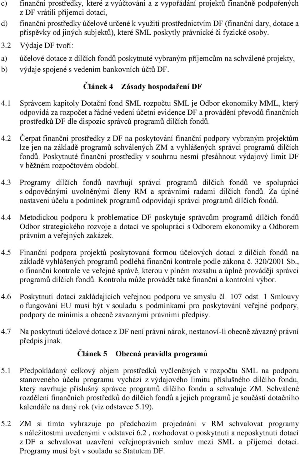 2 Výdaje DF tvoří: a) účelové dotace z dílčích fondů poskytnuté vybraným příjemcům na schválené projekty, b) výdaje spojené s vedením bankovních účtů DF. Článek 4 Zásady hospodaření DF 4.
