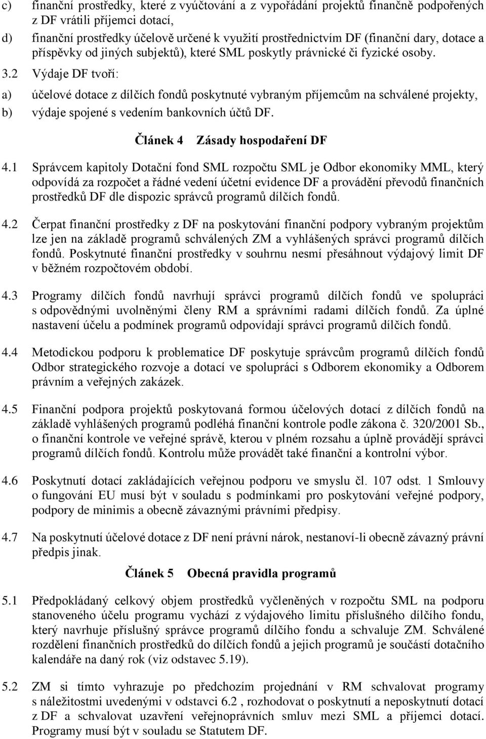 2 Výdaje DF tvoří: a) účelové dotace z dílčích fondů poskytnuté vybraným příjemcům na schválené projekty, b) výdaje spojené s vedením bankovních účtů DF. Článek 4 Zásady hospodaření DF 4.