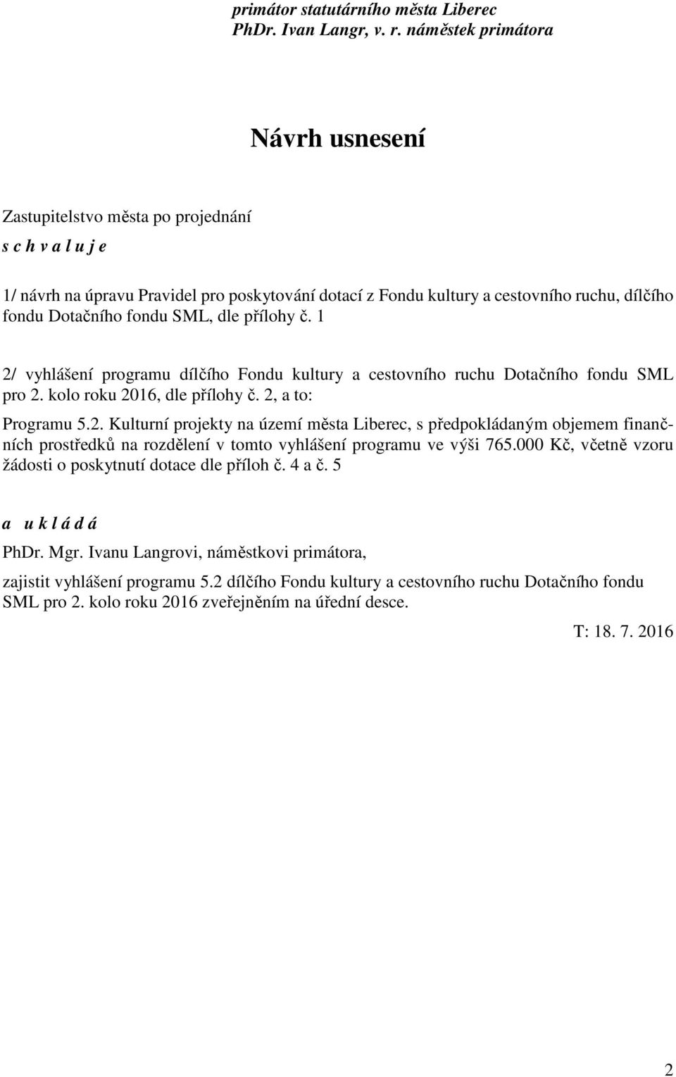 fondu SML, dle přílohy č. 1 2/ vyhlášení programu dílčího Fondu kultury a cestovního ruchu Dotačního fondu SML pro 2. kolo roku 2016, dle přílohy č. 2, a to: Programu 5.2. Kulturní projekty na území města Liberec, s předpokládaným objemem finančních prostředků na rozdělení v tomto vyhlášení programu ve výši 765.