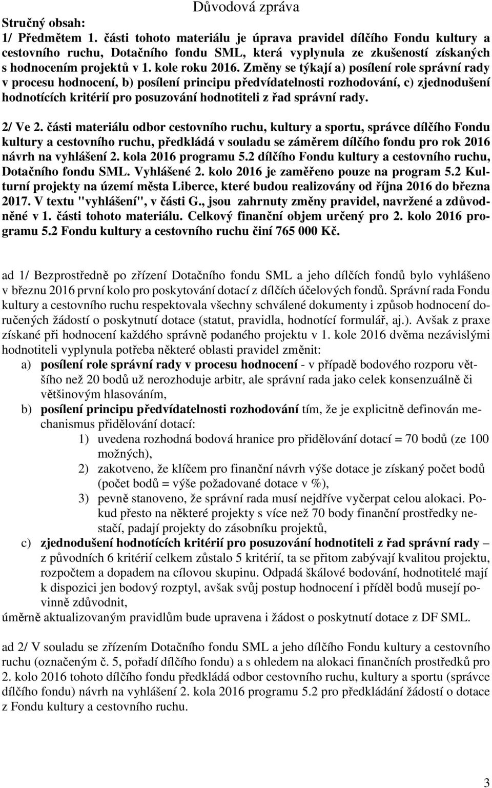 Změny se týkají a) posílení role správní rady v procesu hodnocení, b) posílení principu předvídatelnosti rozhodování, c) zjednodušení hodnotících kritérií pro posuzování hodnotiteli z řad správní