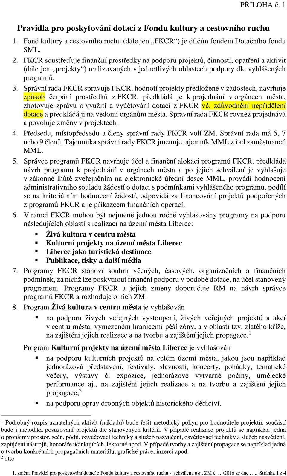 Správní rada FKCR spravuje FKCR, hodnotí projekty předložené v žádostech, navrhuje způsob čerpání prostředků z FKCR, předkládá je k projednání v orgánech města, zhotovuje zprávu o využití a