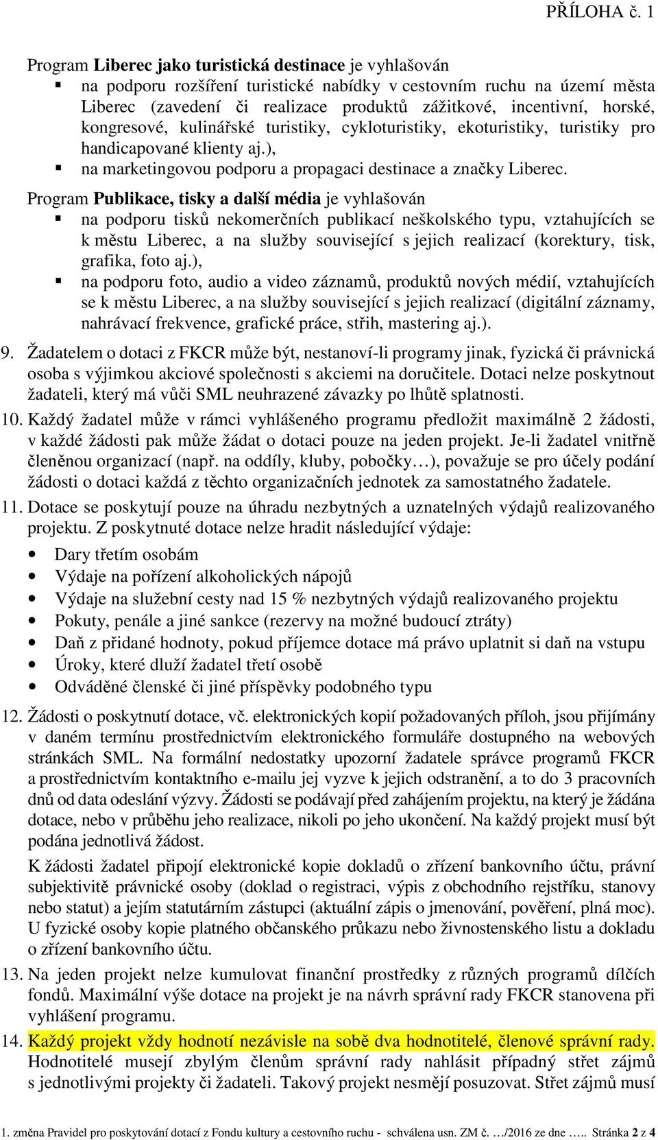 horské, kongresové, kulinářské turistiky, cykloturistiky, ekoturistiky, turistiky pro handicapované klienty aj.), na marketingovou podporu a propagaci destinace a značky Liberec.