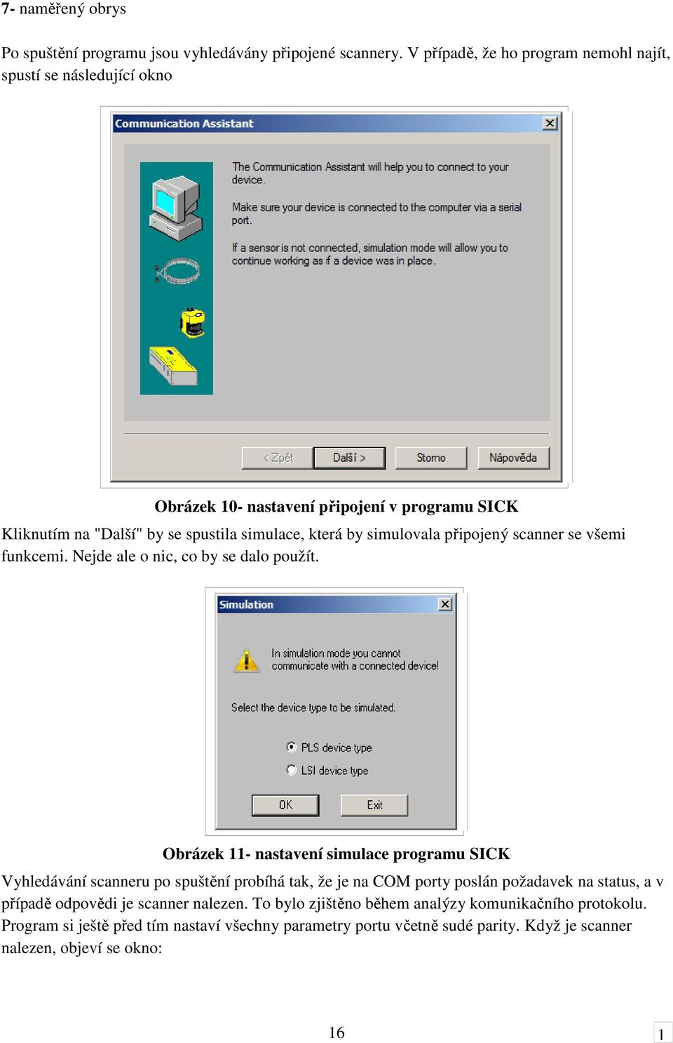 simulovala připojený scanner se všemi funkcemi. Nejde ale o nic, co by se dalo použít.