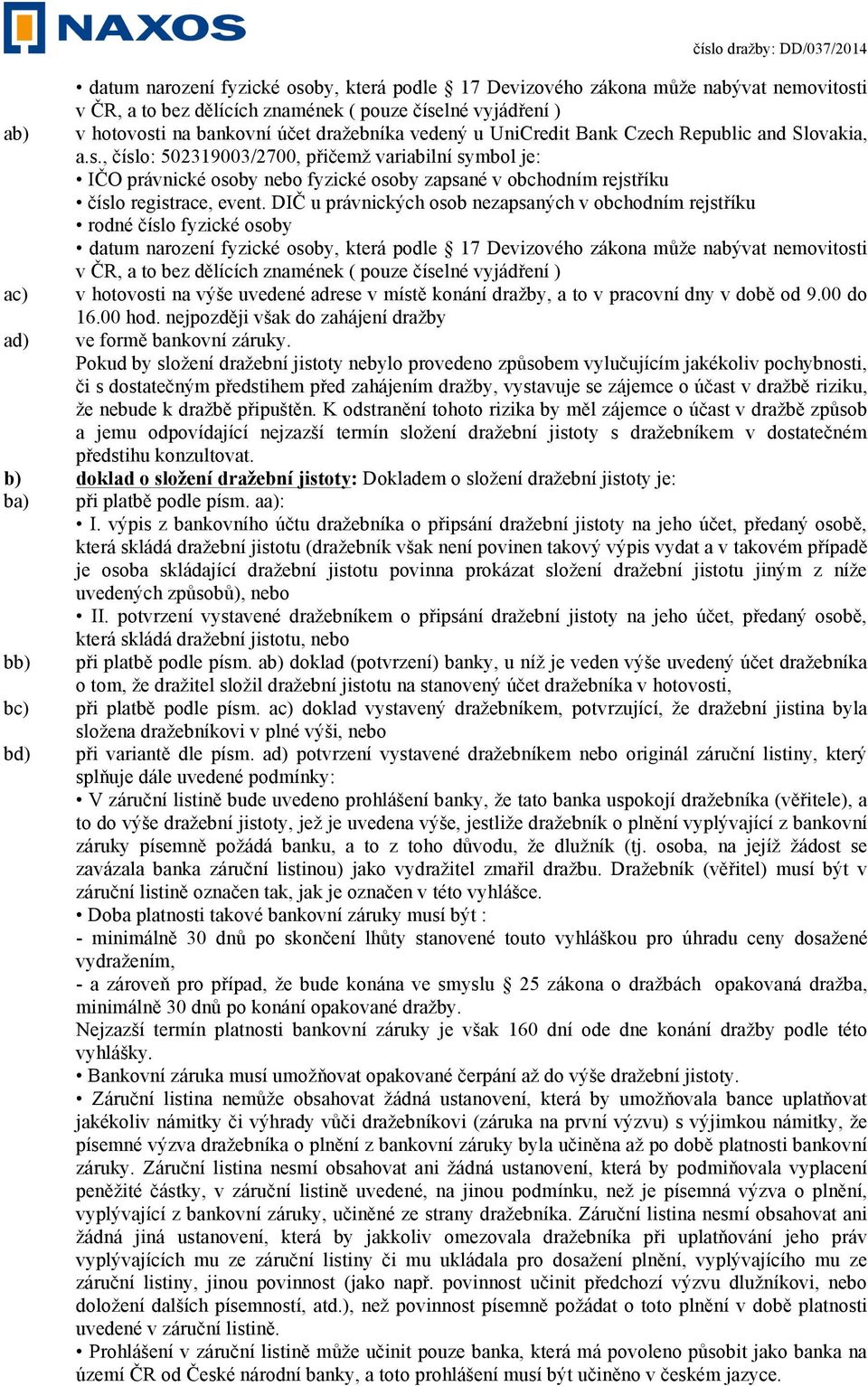 DIČ u právnických osob nezapsaných v obchodním rejstříku rodné číslo fyzické osoby datum narození fyzické osoby, která podle 17 Devizového zákona může nabývat nemovitosti v ČR, a to bez dělících