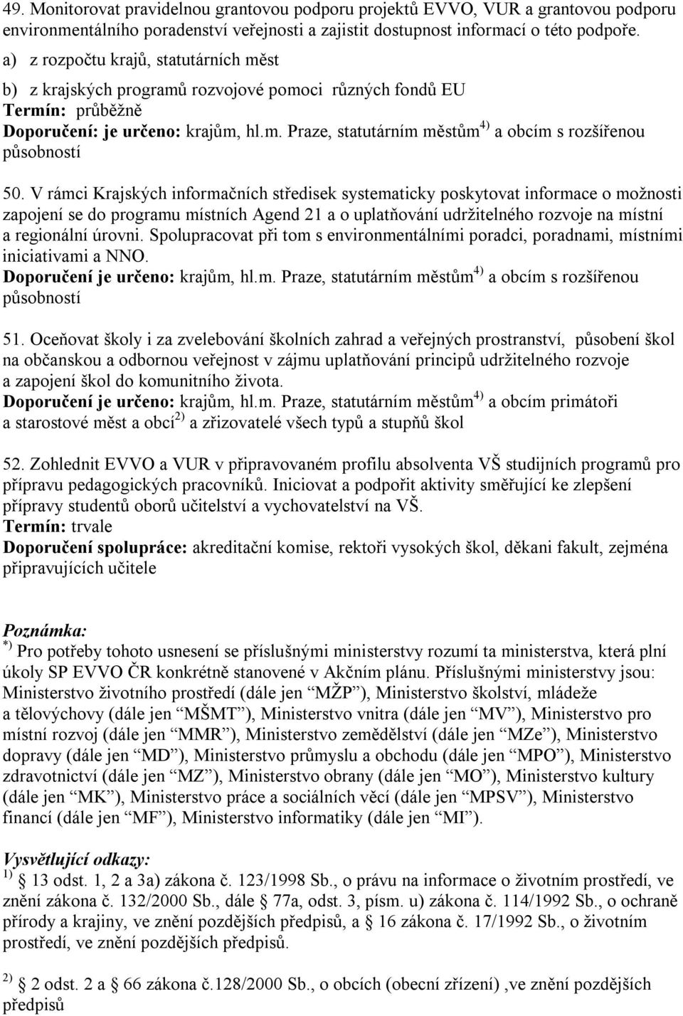 V rámci Krajských informačních středisek systematicky poskytovat informace o možnosti zapojení se do programu místních Agend 21 a o uplatňování udržitelného rozvoje na místní a regionální úrovni.