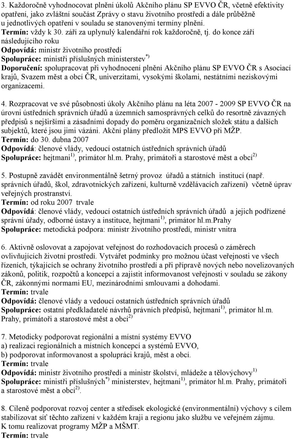 do konce září následujícího roku Odpovídá: ministr životního prostředí Spolupráce: ministři příslušných ministerstev *) Doporučení: spolupracovat při vyhodnocení plnění Akčního plánu SP EVVO ČR s