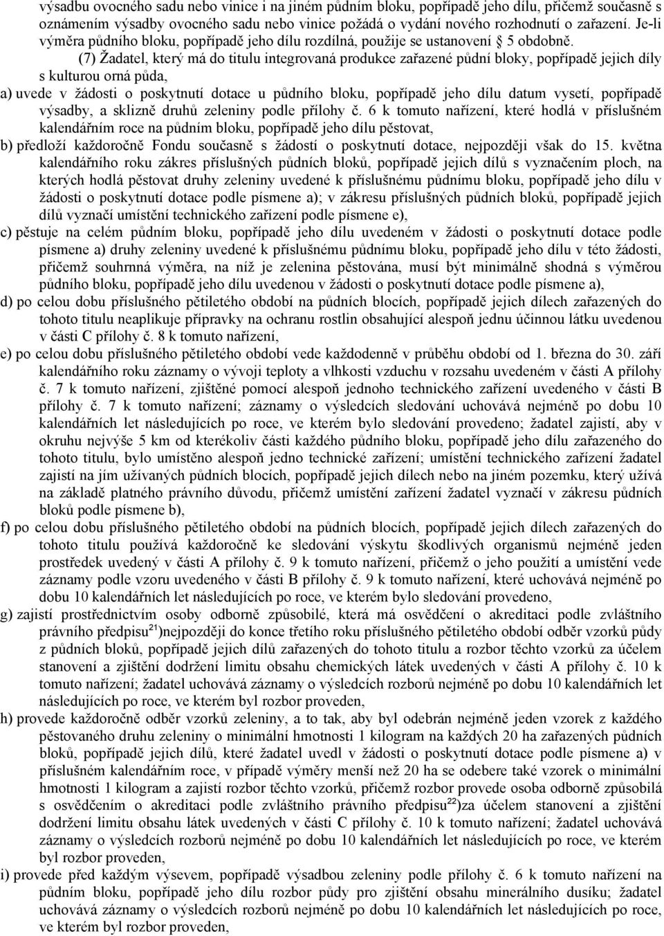 (7) Žadatel, který má do titulu integrovaná produkce zařazené půdní bloky, popřípadě jejich díly s kulturou orná půda, a) uvede v žádosti o poskytnutí dotace u půdního bloku, popřípadě jeho dílu