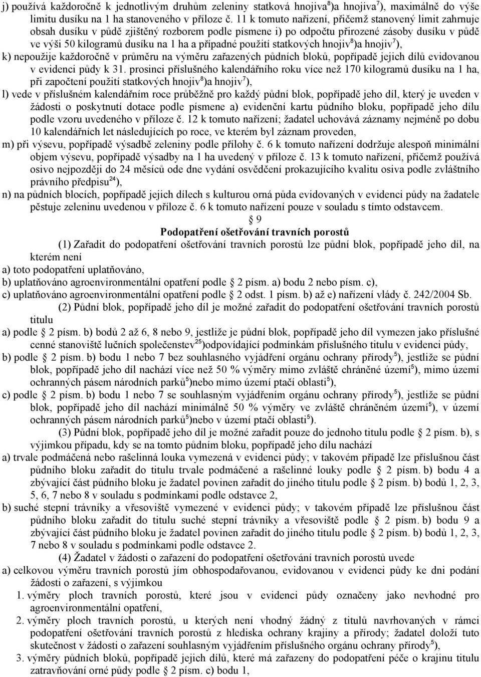 použití statkových hnojiv 8 )a hnojiv 7 ), k) nepoužije každoročně v průměru na výměru zařazených půdních bloků, popřípadě jejich dílů evidovanou v evidenci půdy k 31.