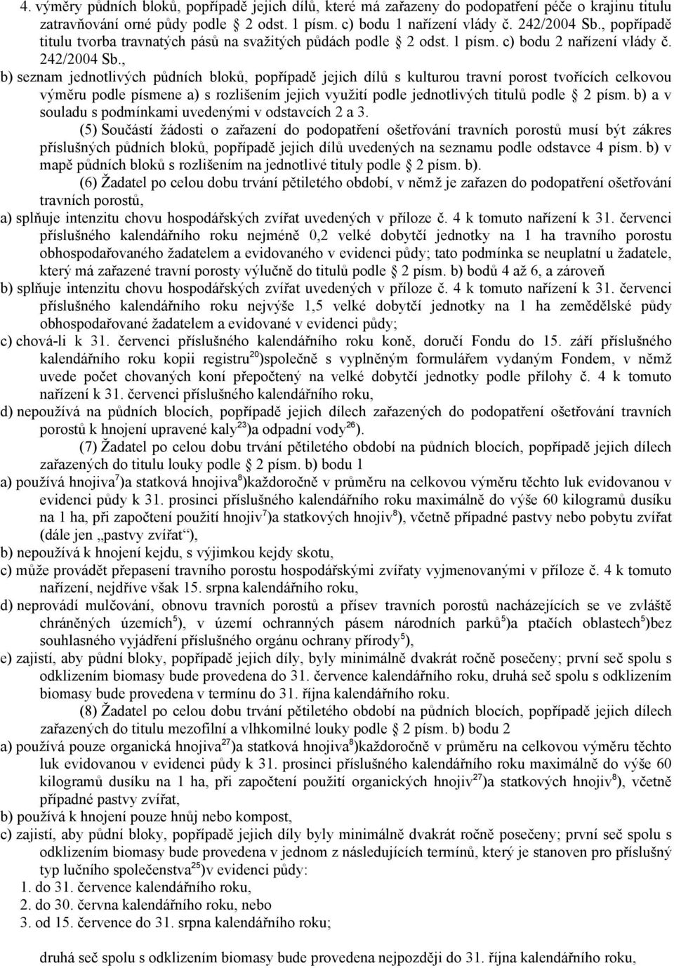 , b) seznam jednotlivých půdních bloků, popřípadě jejich dílů s kulturou travní porost tvořících celkovou výměru podle písmene a) s rozlišením jejich využití podle jednotlivých titulů podle 2 písm.