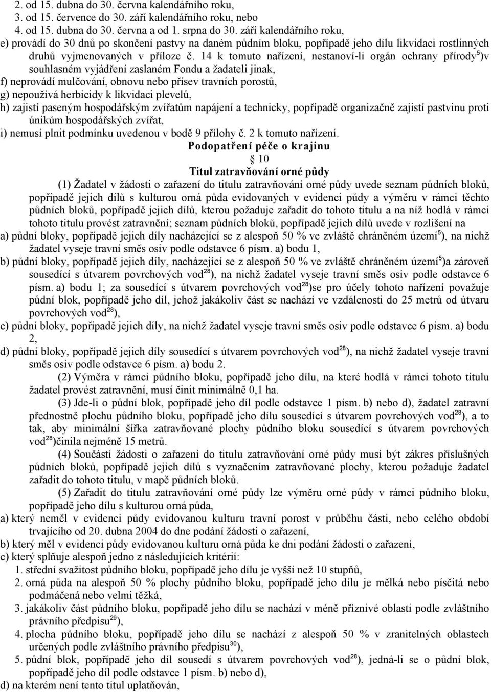 14 k tomuto nařízení, nestanoví-li orgán ochrany přírody 5 )v souhlasném vyjádření zaslaném Fondu a žadateli jinak, f) neprovádí mulčování, obnovu nebo přísev travních porostů, g) nepoužívá herbicidy