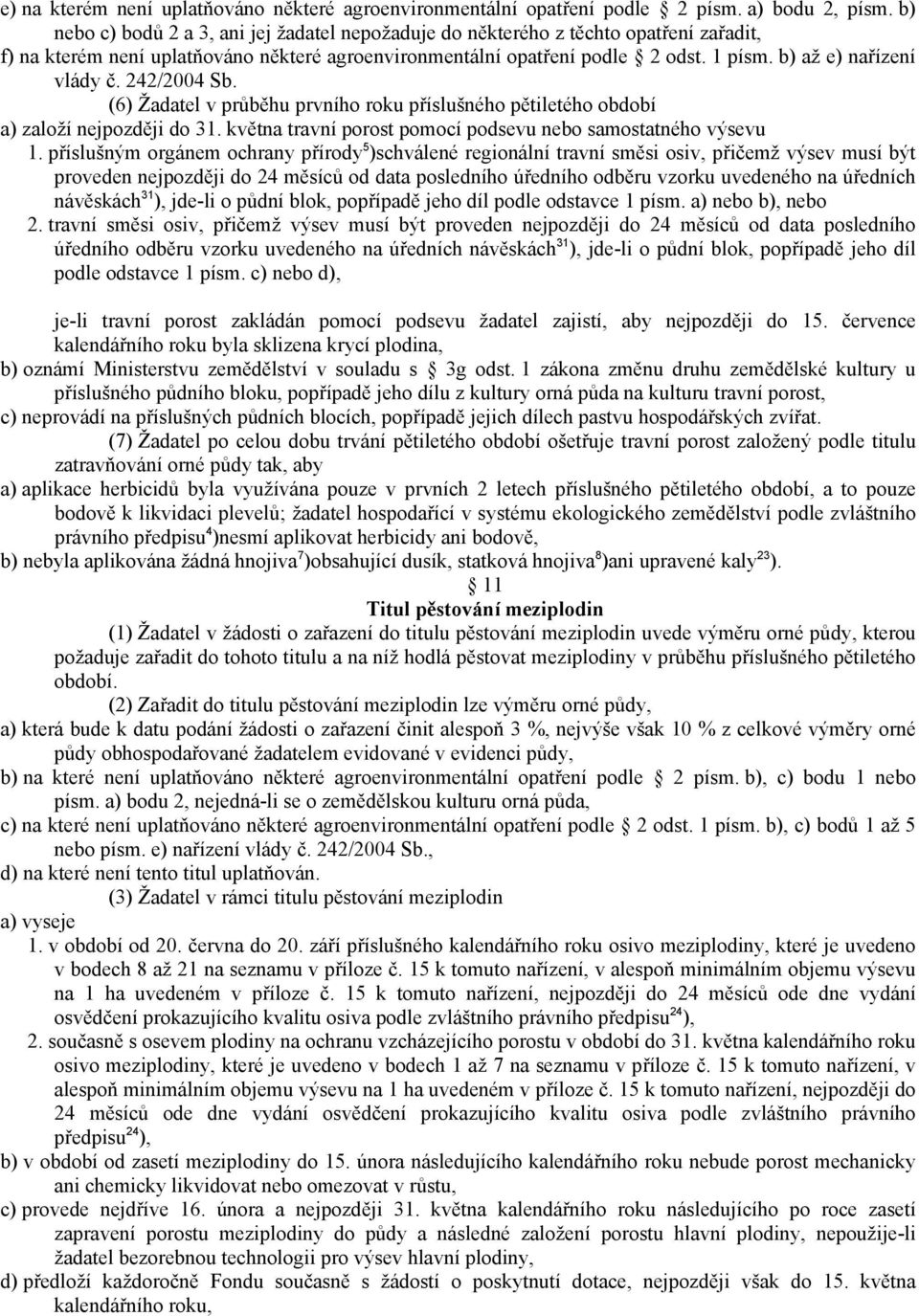 b) až e) nařízení vlády č. 242/2004 Sb. (6) Žadatel v průběhu prvního roku příslušného pětiletého období a) založí nejpozději do 31. května travní porost pomocí podsevu nebo samostatného výsevu 1.