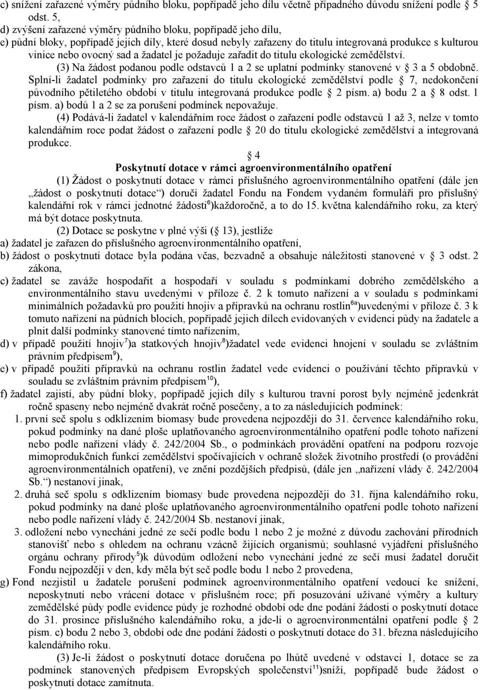 žadatel je požaduje zařadit do titulu ekologické zemědělství. (3) Na žádost podanou podle odstavců 1 a 2 se uplatní podmínky stanovené v 3 a 5 obdobně.