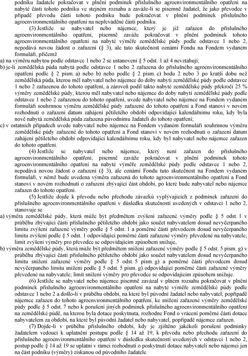 (3) Jestliže se nabyvatel nebo nájemce, který je již zařazen do příslušného agroenvironmentálního opatření, písemně zaváže pokračovat v plnění podmínek tohoto agroenvironmentálního opatření na nabyté