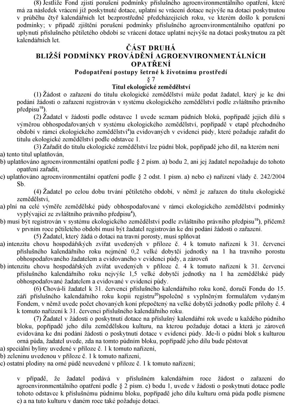 příslušného pětiletého období se vrácení dotace uplatní nejvýše na dotaci poskytnutou za pět kalendářních let.