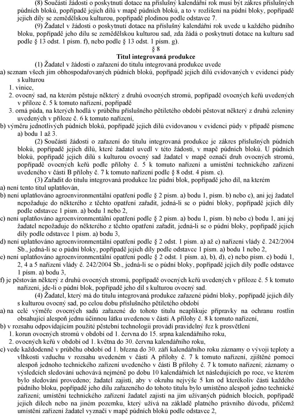 (9) Žadatel v žádosti o poskytnutí dotace na příslušný kalendářní rok uvede u každého půdního bloku, popřípadě jeho dílu se zemědělskou kulturou sad, zda žádá o poskytnutí dotace na kulturu sad podle