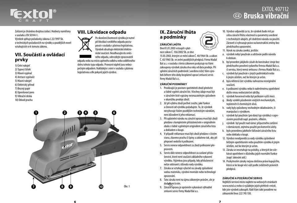 Součásti a ovládací prvky 1) Čelní rukojeť 2) Typový štítek 3) Hlavní vypínač 4) Aretace vypínače 5) Hlavní rukojeť 6) Elektrický přívod 7) Brusný papír 8) Upevňovací pero 9) Vibrační deska 10) Odvod