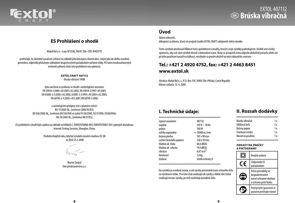 EXTOL CRAFT 407112 Bruska vibrační 190W byla navržena a vyrobena ve shodě s následujícími normami: EN 55014-1:2000+A1:2001+A2:2002, EN 55014-2:1997+A1:2001; EN 61000-3-2:2000+A2:2005,