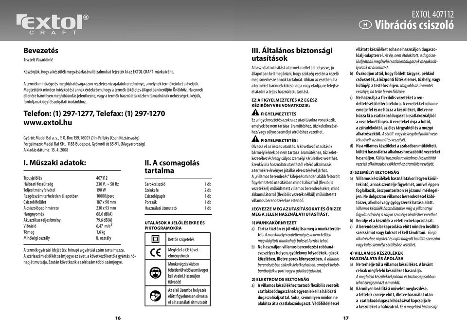 Megtettünk minden intézkedést annak érdekében, hogy a termék tökéletes állapotban kerüljön Önökhöz.