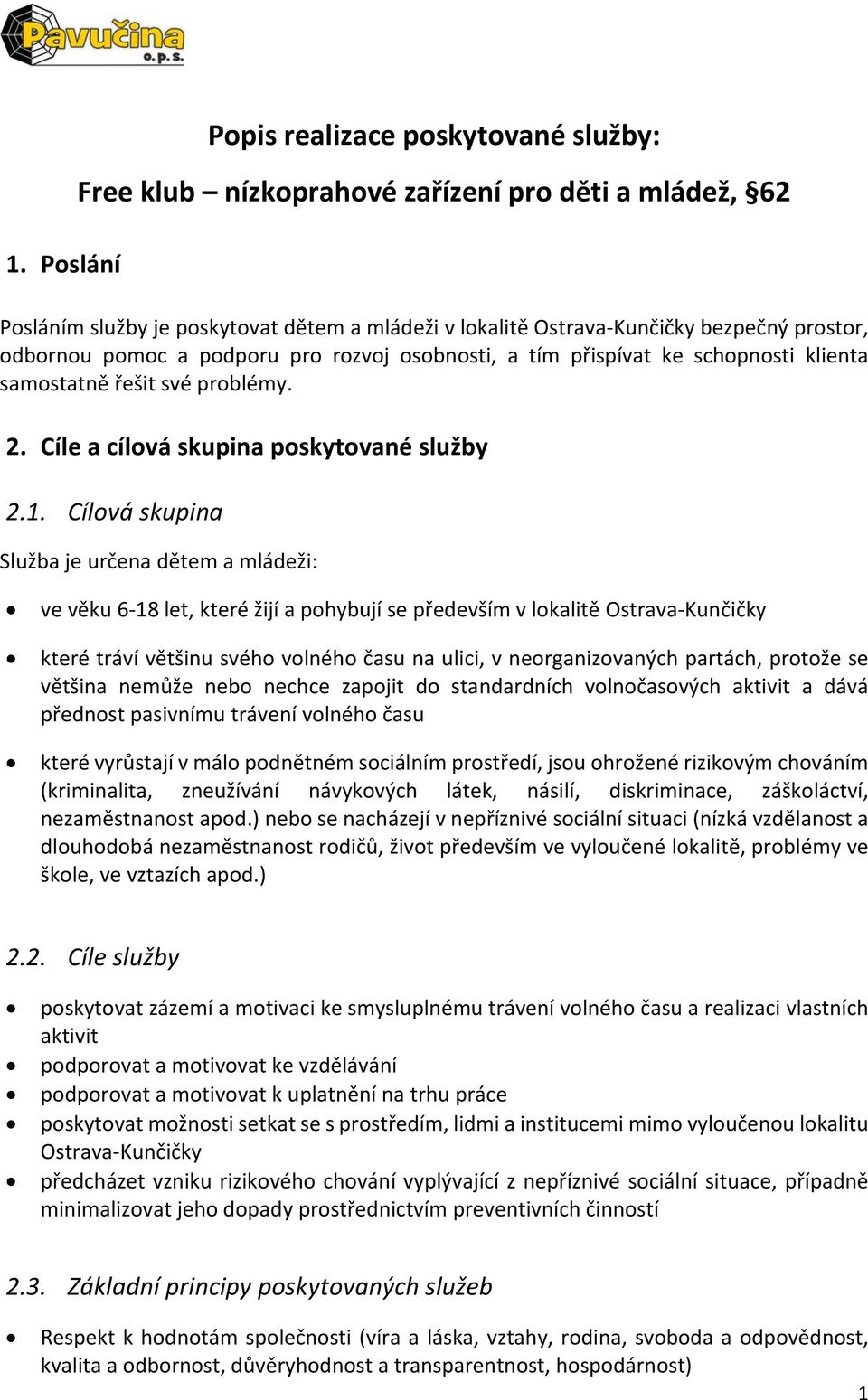 Cílová skupina Služba je určena dětem a mládeži: ve věku 6 18 let, které žijí a pohybují se především v lokalitě Ostrava Kunčičky které tráví většinu svého volného času na ulici, v neorganizovaných