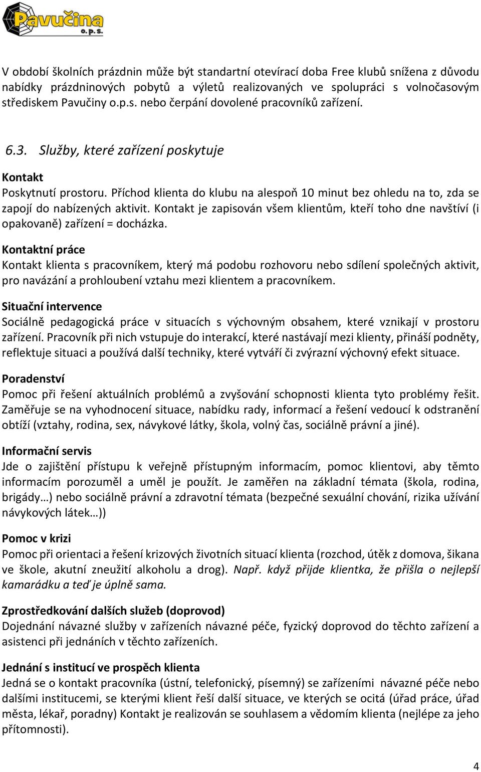 Kontakt je zapisován všem klientům, kteří toho dne navštíví (i opakovaně) zařízení = docházka.