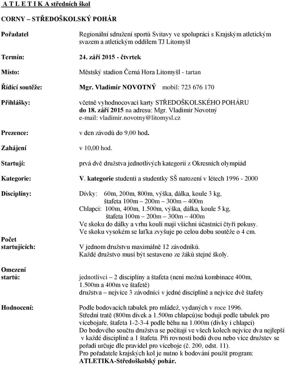 Vladimír NOVOTNÝ mobil: 723 676 170 Přihlášky: Prezence: Zahájení včetně vyhodnocovací karty STŘEDOŠKOLSKÉHO POHÁRU do 18. září 2015 na adresu: Mgr. Vladimír Novotný e-mail: vladimir.novotny@litomysl.