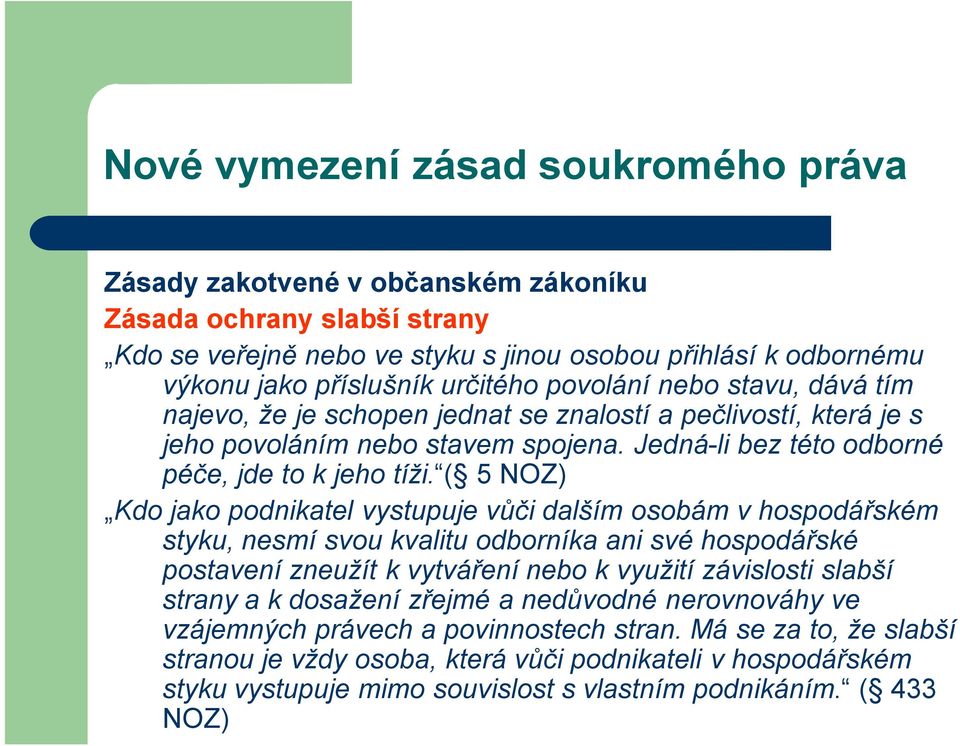 ( 5 NOZ) Kdo jako podnikatel vystupuje vůči dalším osobám v hospodářském styku, nesmí svou kvalitu odborníka ani své hospodářské postavení zneužít k vytváření nebo k využití závislosti slabší strany