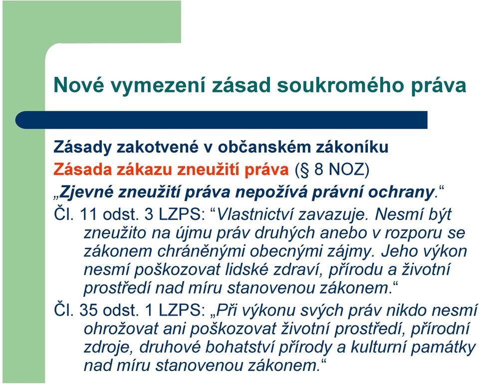 Nesmí být zneužito na újmu práv druhých anebo v rozporu se zákonem chráněnými obecnými zájmy.