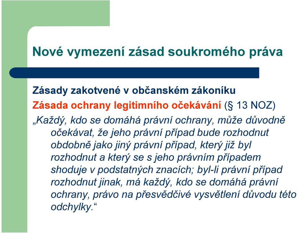 jiný právní případ, který již byl rozhodnut a který se s jeho právním případem shoduje v podstatných znacích; byl-li