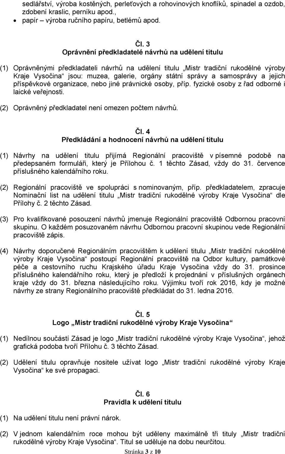 samosprávy a jejich příspěvkové organizace, nebo jiné právnické osoby, příp. fyzické osoby z řad odborné i laické veřejnosti. (2) Oprávněný předkladatel není omezen počtem návrhů. Čl.