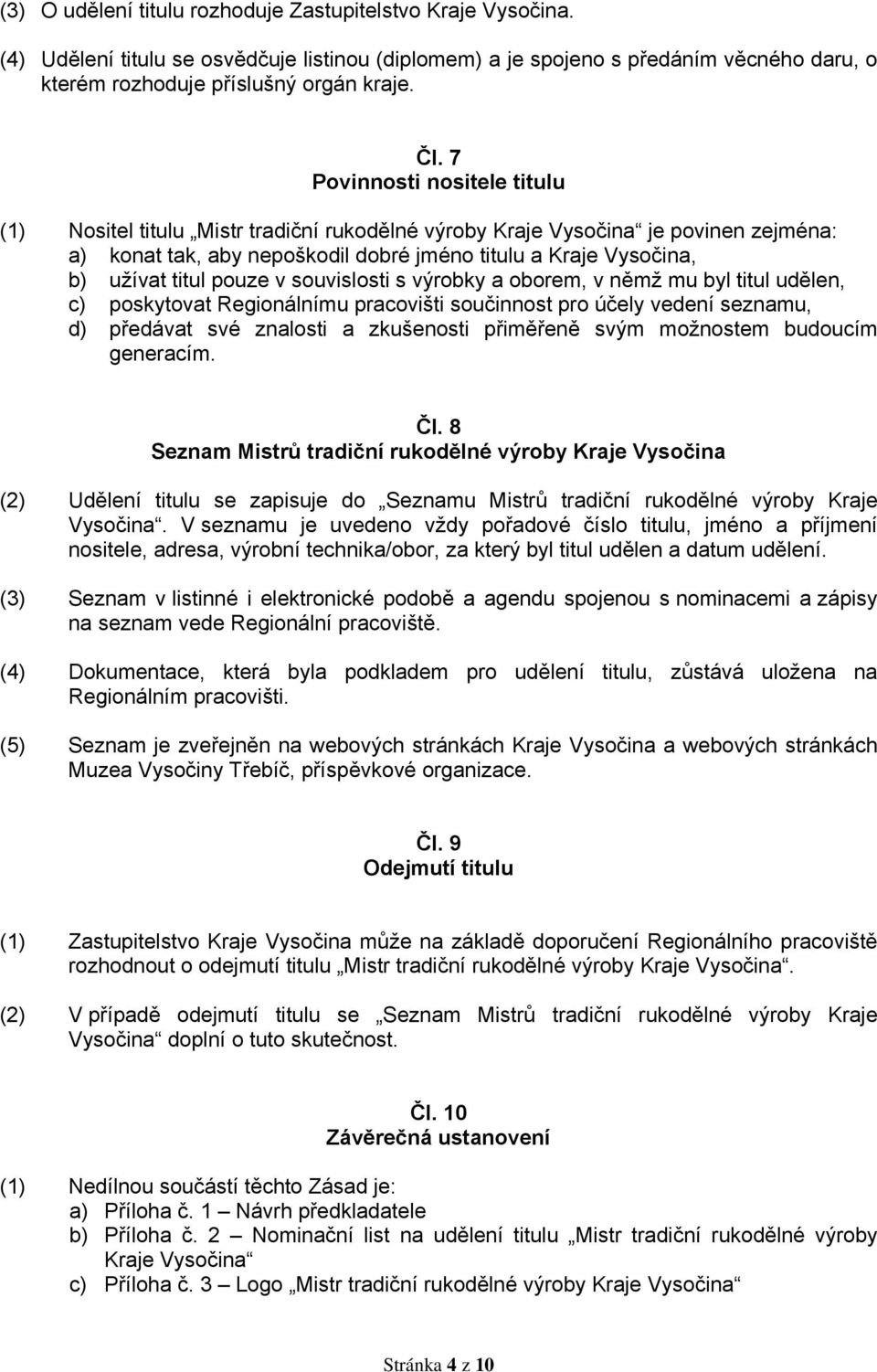 pouze v souvislosti s výrobky a oborem, v němž mu byl titul udělen, c) poskytovat Regionálnímu pracovišti součinnost pro účely vedení seznamu, d) předávat své znalosti a zkušenosti přiměřeně svým