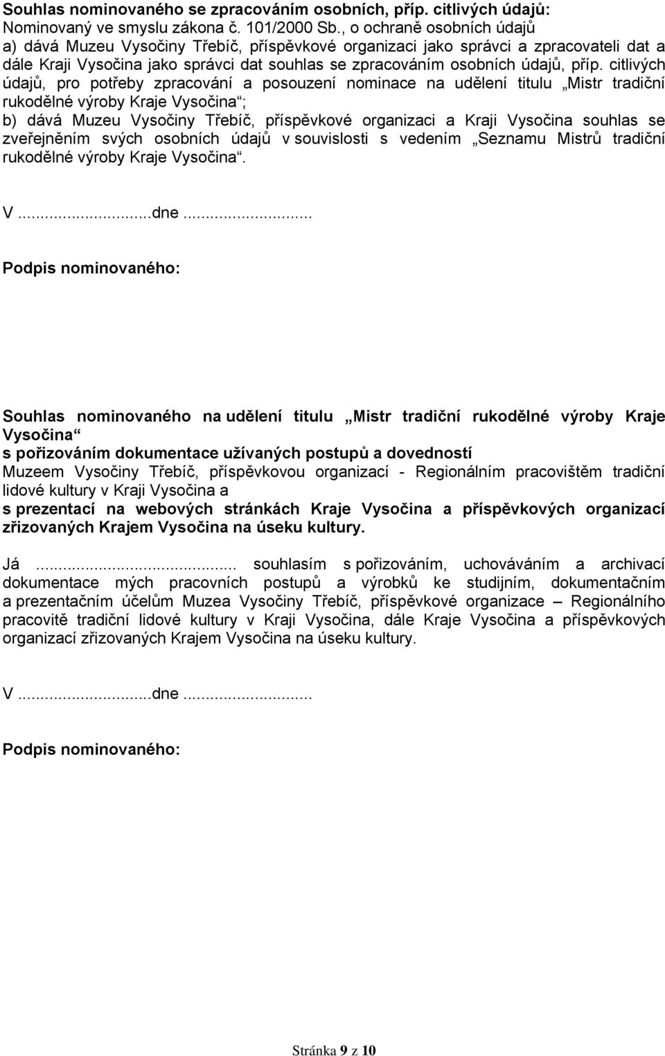 citlivých údajů, pro potřeby zpracování a posouzení nominace na udělení titulu Mistr tradiční rukodělné výroby Kraje Vysočina ; b) dává Muzeu Vysočiny Třebíč, příspěvkové organizaci a Kraji Vysočina