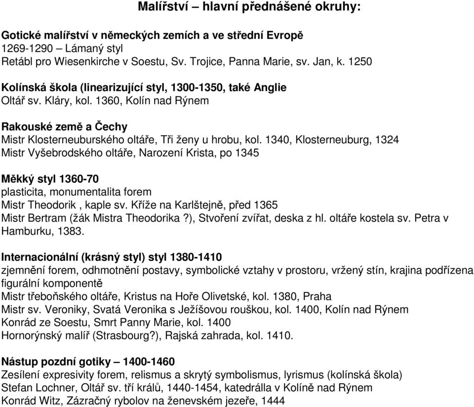 1340, Klosterneuburg, 1324 Mistr Vyšebrodského oltáře, Narození Krista, po 1345 Měkký styl 1360-70 plasticita, monumentalita forem Mistr Theodorik, kaple sv.