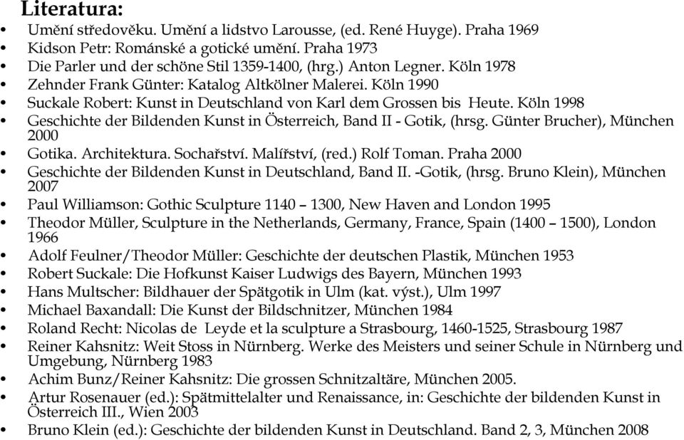 Köln 1998 Geschichte der Bildenden Kunst in Österreich, Band II - Gotik, (hrsg. Günter Brucher), München 2000 Gotika. Architektura. Sochařství. Malířství, (red.) Rolf Toman.