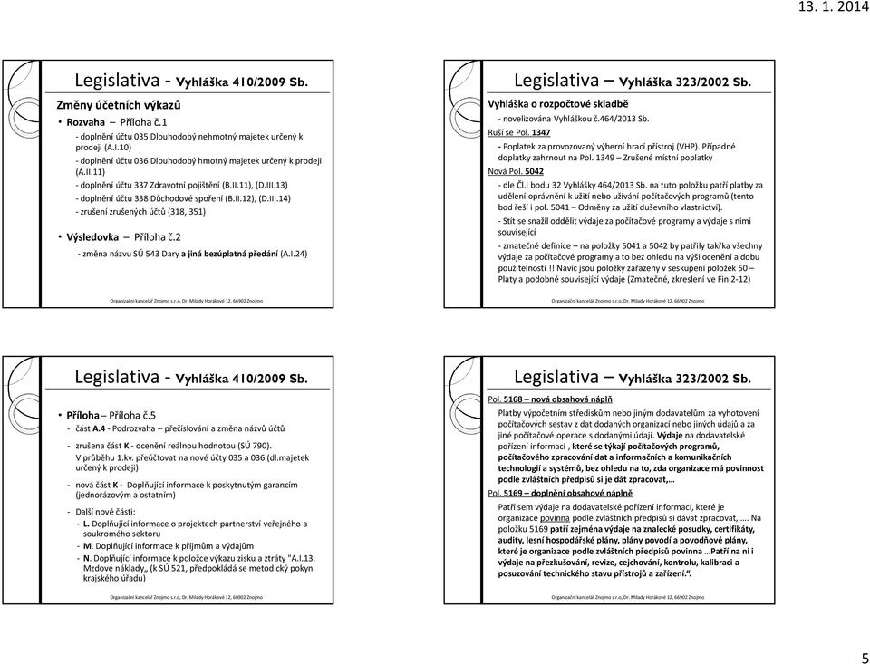 2 - změna názvu SÚ 543 Dary a jiná bezúplatná předání (A.I.24) Vyhláška 323/2002 Sb. Vyhláška o rozpočtové skladbě - novelizována Vyhláškou č.464/2013 Sb. Ruší se Pol.