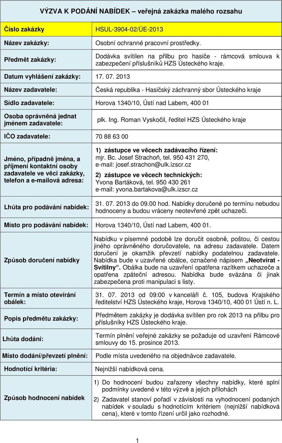 2013 Název zadavatele: Česká republika - Hasičský záchranný sbr Ústeckéh kraje Sídl zadavatele: Hrva 1340/10, Ústí nad Labem, 400 01 Osba právněná jednat jménem zadavatele: plk. Ing.