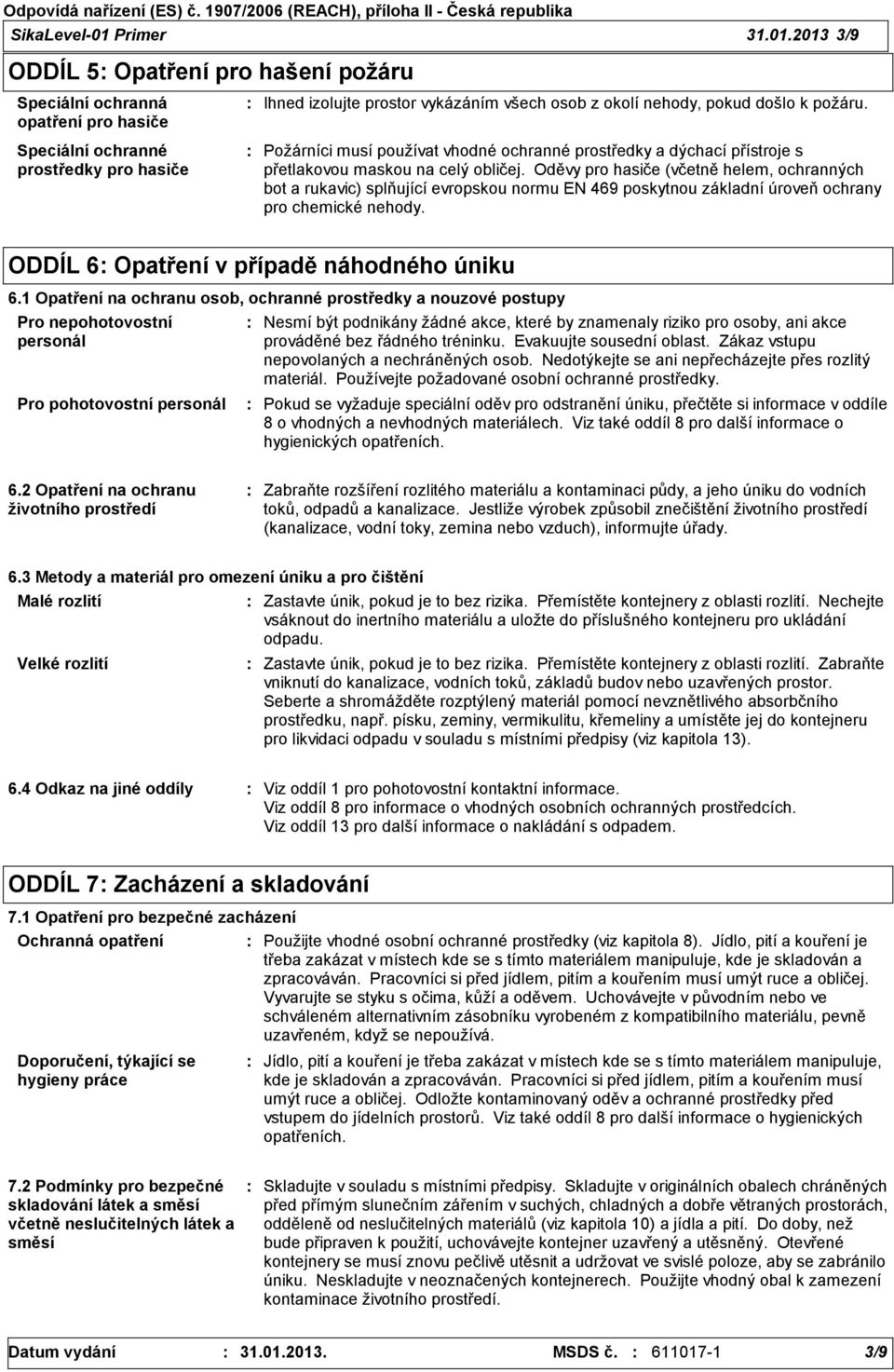 2013 3/9 ODDÍL 5 Opatření pro hašení požáru Speciální ochranná opatření pro hasiče Speciální ochranné prostředky pro hasiče Ihned izolujte prostor vykázáním všech osob z okolí nehody, pokud došlo k