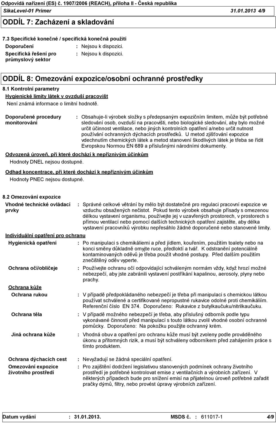 1 Kontrolní parametry Hygienické limity látek v ovzduší pracovišt Není známá informace o limitní hodnotě.