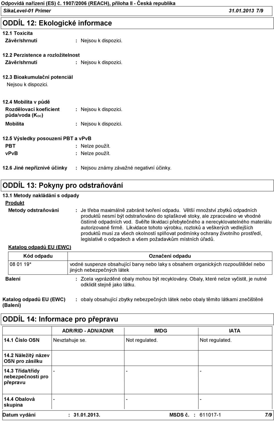 ODDÍL 13 Pokyny pro odstraňování 13.1 Metody nakládání s odpady Produkt Metody odstraňování Katalog odpadů EU (EWC) Kód odpadu Je třeba maximálně zabránit tvoření odpadu.