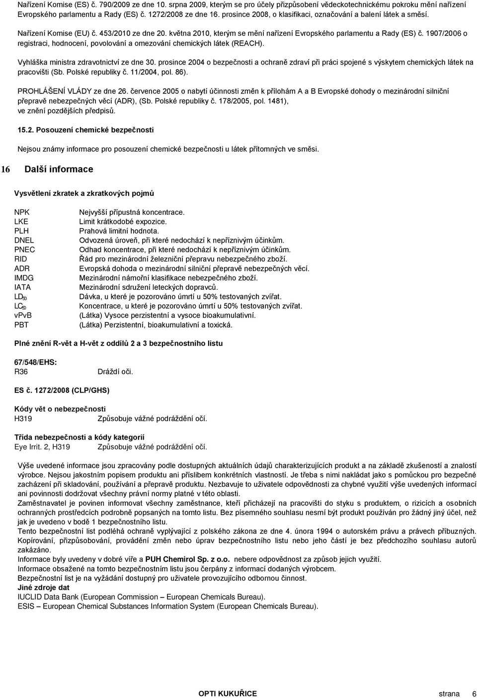 1907/2006 o registraci, hodnocení, povolování a omezování chemických látek (REACH). Vyhláška ministra zdravotnictví ze dne 30.