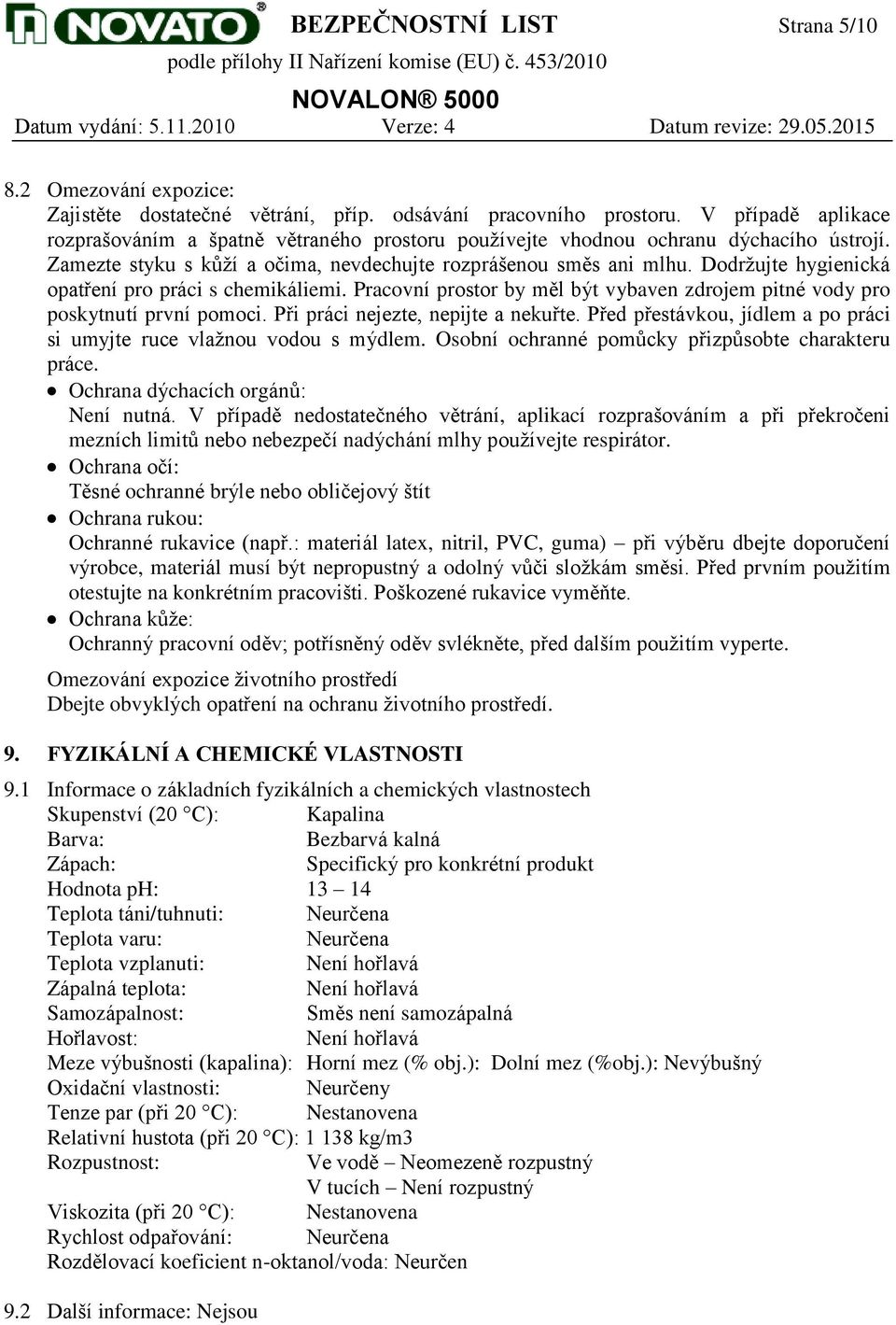 Dodržujte hygienická opatření pro práci s chemikáliemi. Pracovní prostor by měl být vybaven zdrojem pitné vody pro poskytnutí první pomoci. Při práci nejezte, nepijte a nekuřte.