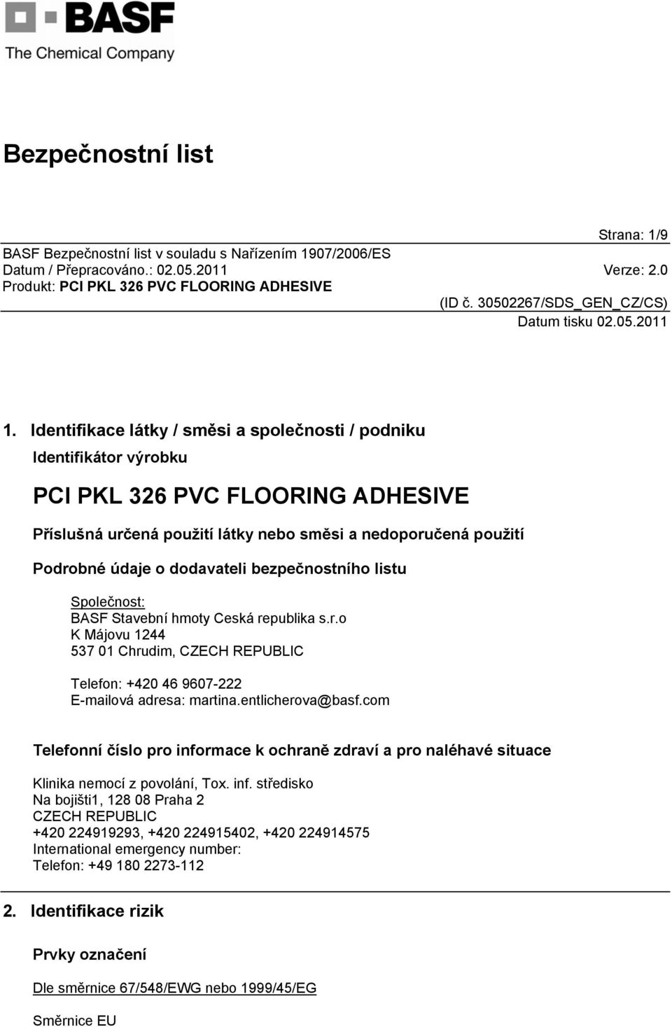 dodavateli bezpečnostního listu Společnost: BASF Stavební hmoty Ceská republika s.r.o K Májovu 1244 537 01 Chrudim, CZECH REPUBLIC Telefon: +420 46 9607-222 E-mailová adresa: martina.