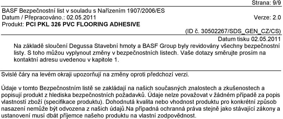 Údaje v tomto Bezpečnostním listě se zakládají na našich současných znalostech a zkušenostech a popisují produkt z hlediska bezpečnostních požadavků.