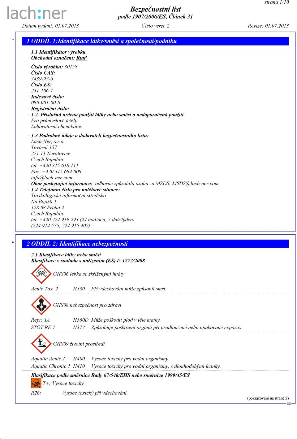 Laboratorní chemikálie. 1.3 Podrobné údaje o dodavateli bezpečnostního listu: Lach-Ner, s.r.o. Tovární 157 271 11 Neratovice Czech Republic tel. +420 315 618 111 Fax. +420 315 684 008 info@lach-ner.