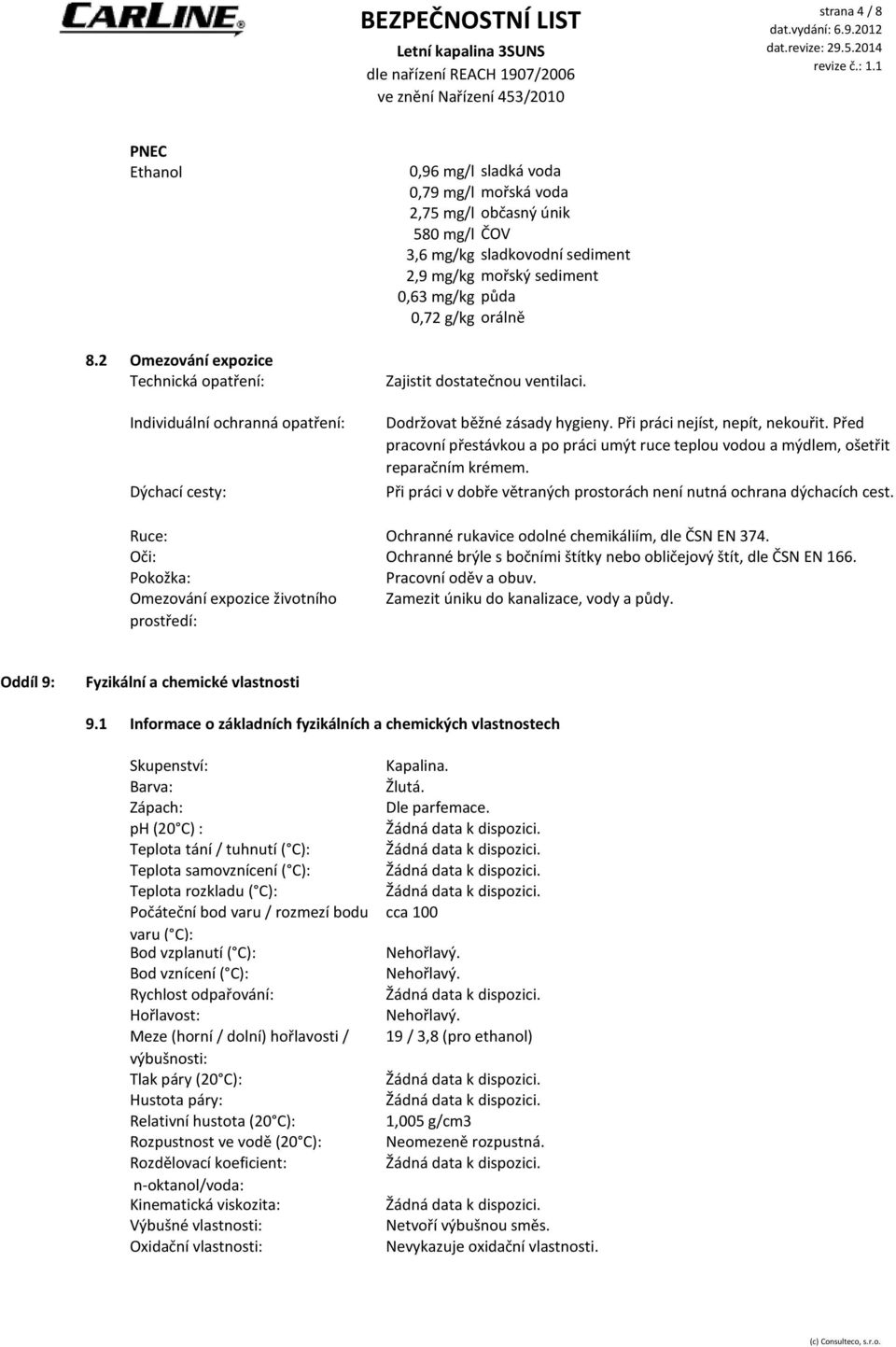 2,9 mg/kg 0,63 mg/kg 0,72 g/kg sladká voda mořská voda občasný únik ČOV sladkovodní sediment mořský sediment půda orálně Zajistit dostatečnou ventilaci. Dodržovat běžné zásady hygieny.