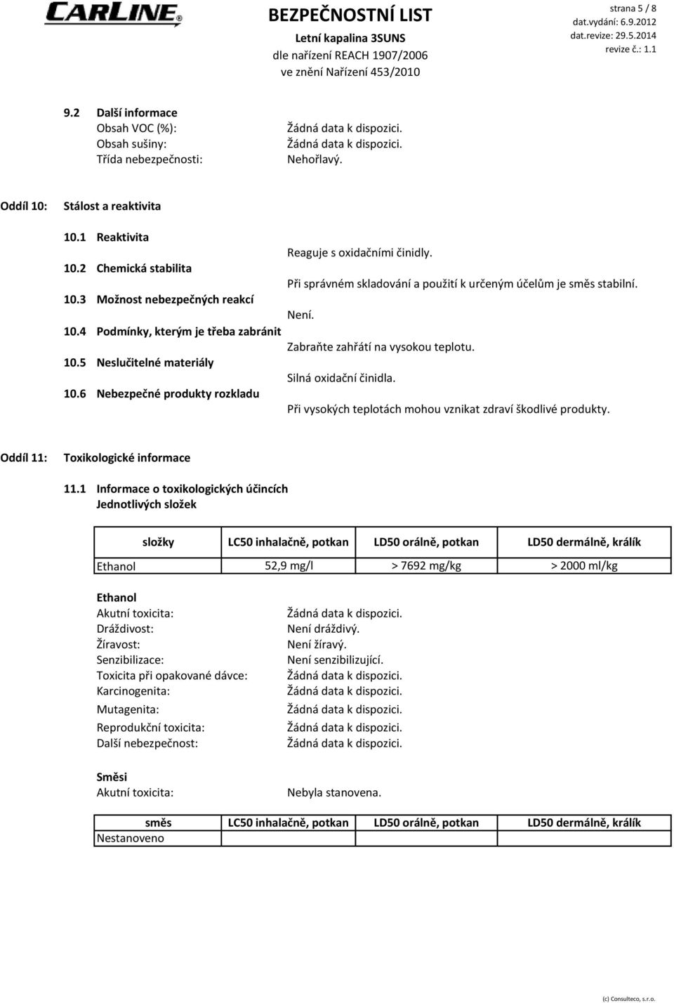 Při správném skladování a použití k určeným účelům je směs stabilní. Zabraňte zahřátí na vysokou teplotu. Silná oxidační činidla. Při vysokých teplotách mohou vznikat zdraví škodlivé produkty.