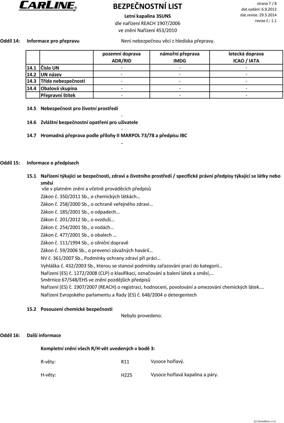 6 Zvláštní bezpečnostní opatření pro uživatele 14.7 Hromadná přeprava podle přílohy II MARPOL 73/78 a předpisu IBC Oddíl 15: Informace o předpisech 15.