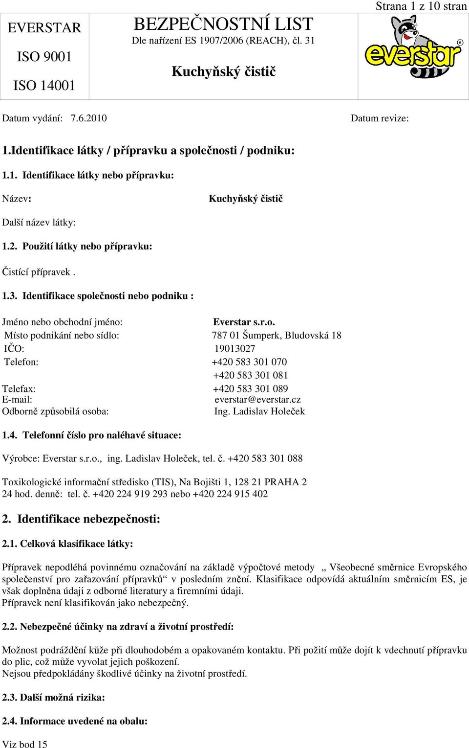 cz Odborně způsobilá osoba: Ing. Ladislav Holeček 1.4. Telefonní číslo pro naléhavé situace: Výrobce: Everstar s.r.o., ing. Ladislav Holeček, tel. č. +420 583 301 088 Toxikologické informační středisko (TIS), Na Bojišti 1, 128 21 PRAHA 2 24 hod.