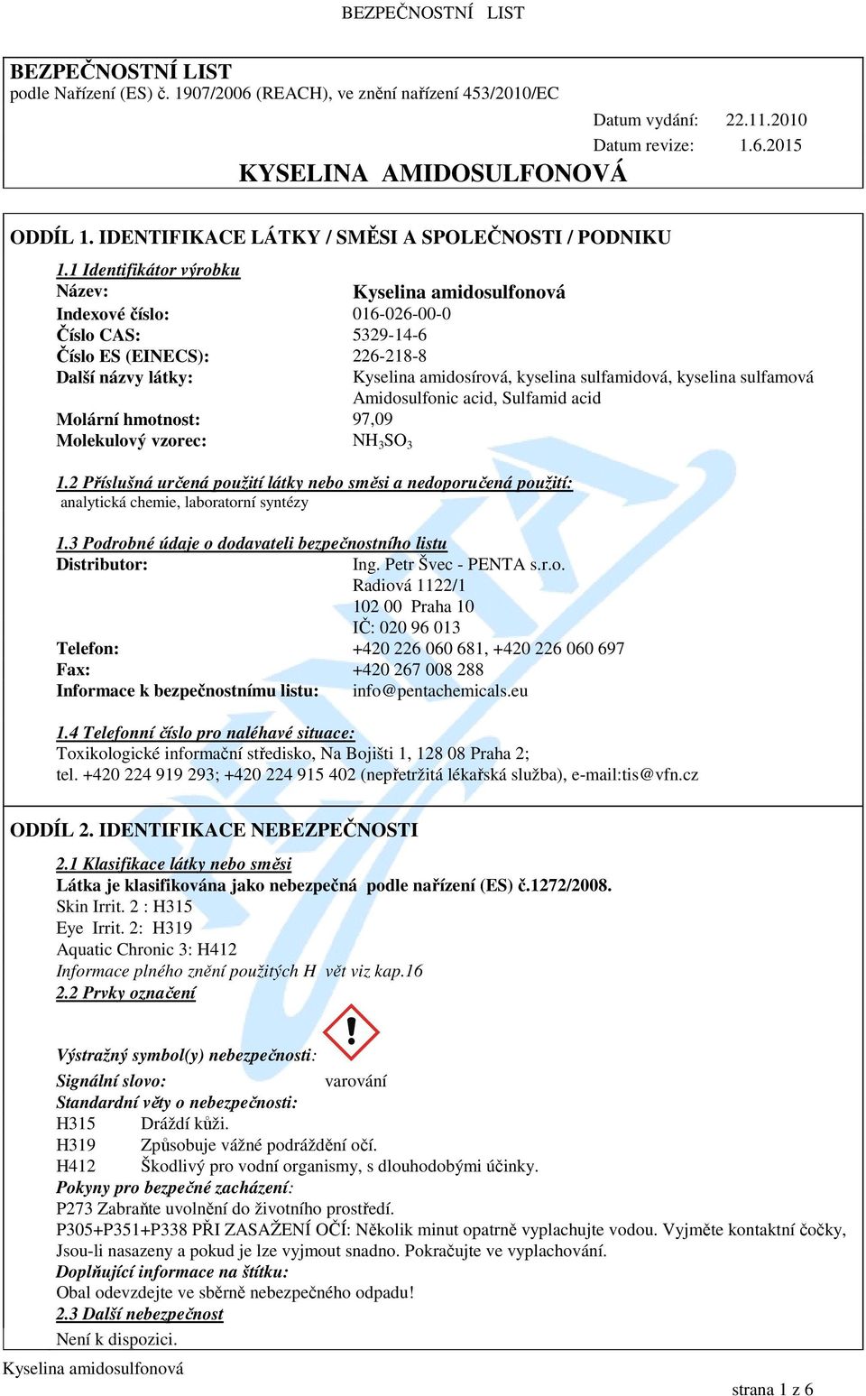 1 Identifikátor výrobku Název: Indexové číslo: 016-026-00-0 Číslo CAS: 5329-14-6 Číslo ES (EINECS): 226-218-8 Další názvy látky: Molární hmotnost: 97,09 Molekulový vzorec: NH 3 SO 3 1.