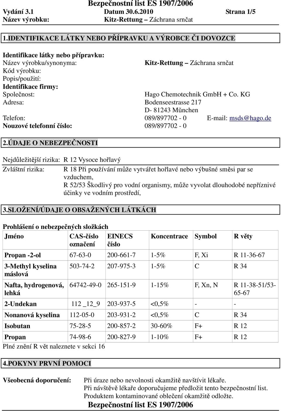 Co. KG Adresa: Bodenseestrasse 217 D- 81243 Mǔnchen Telefon: 089/897702-0 E-mail: msds@hago.de Nouzové telefonní číslo: 089/897702-0 2.
