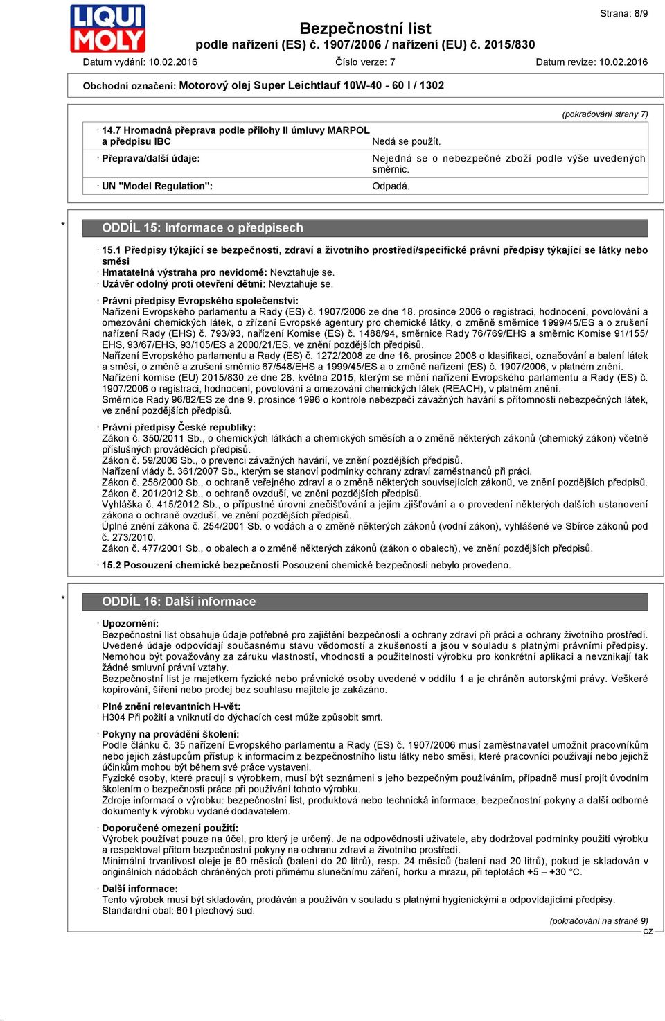 1 Předpisy týkající se bezpečnosti, zdraví a životního prostředí/specifické právní předpisy týkající se látky nebo směsi Hmatatelná výstraha pro nevidomé: Nevztahuje se.
